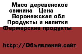 Мясо деревенское свинина › Цена ­ 200 - Воронежская обл. Продукты и напитки » Фермерские продукты   